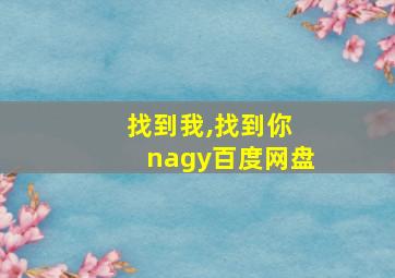 找到我,找到你 nagy百度网盘